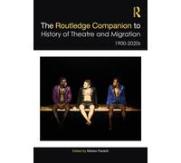 The Routledge Companion to the History of Theatre and Migration : 1900 - 2020s