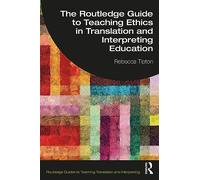The Routledge Guide to Teaching Ethics in Translation and Interpreting Education (Routledge Guides to Teaching Translation and Interpreting)