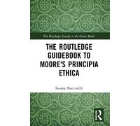 The Routledge Guidebook to Moore's Principia Ethica (The Routledge Guides to the Great Books)