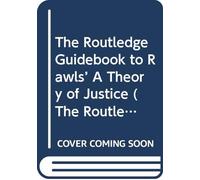The Routledge Guidebook to Rawls’ A Theory of Justice (The Routledge Guides to the Great Books)