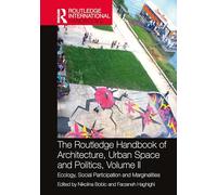 The Routledge Handbook of Architecture, Urban Space and Politics, Volume II: Ecology, Social Participation and Marginalities (Routledge International Handbooks)