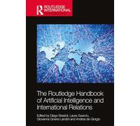 The Routledge Handbook of Artificial Intelligence and International Relations (Routledge International Handbooks)