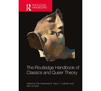 The Routledge Handbook of Classics and Queer Theory (Routledge Handbooks of Classics and Theory)