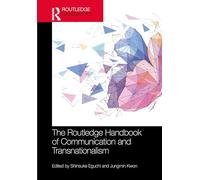 The Routledge Handbook of Communication and Transnationalism (Routledge Handbooks in Communication Studies)