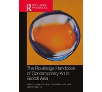 The Routledge Handbook of Contemporary Art in Global Asia (Routledge Art History and Visual Studies Companions)