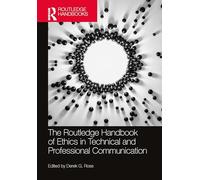 The Routledge Handbook of Ethics in Technical and Professional Communication (Routledge Handbooks in Communication Studies)