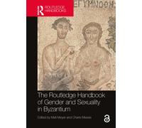 The Routledge Handbook of Gender and Sexuality in Byzantium