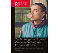 The Routledge Handbook of Gender in Central-Eastern Europe and Eurasia (Routledge Handbooks of Gender and Sexuality)