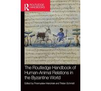 The Routledge Handbook of Human-Animal Relations in the Byzantine World (Routledge History Handbooks)