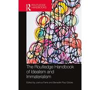 The Routledge Handbook of Idealism and Immaterialism (Routledge Handbooks in Philosophy)