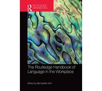 The Routledge Handbook of Language in the Workplace (Routledge Handbooks in Applied Linguistics)