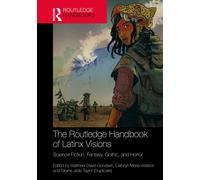 The Routledge Handbook of Latinx Visions : Science Fiction, Fantasy, Gothic, and Horror
