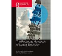 The Routledge Handbook of Logical Empiricism (Routledge Handbooks in Philosophy)
