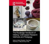 The Routledge Handbook of Making: Craft-based Research Methods and Pedagogy (Routledge International Handbooks)