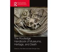 The Routledge Handbook of Museums, Heritage, and Death (Routledge Handbooks on Museums, Galleries and Heritage)