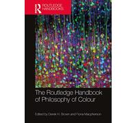 The Routledge Handbook of Philosophy of Colour (Routledge Handbooks in Philosophy)