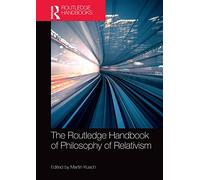 The Routledge Handbook of Philosophy of Relativism – Routledge Handbooks in Philosophy