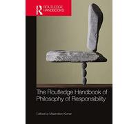 The Routledge Handbook of Philosophy of Responsibility (Routledge Handbooks in Philosophy)