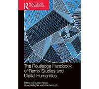 The Routledge Handbook of Remix Studies and Digital Humanities (Routledge Media and Cultural Studies Handbooks)