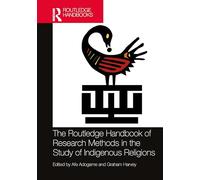 The Routledge Handbook of Research Methods in the Study of Indigenous Religions (Routledge Handbooks in Religion)