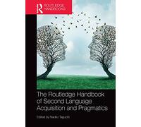 The Routledge Handbook of Second Language Acquisition and Pragmatics (The Routledge Handbooks in Second Language Acquisition)