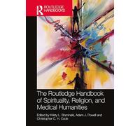 The Routledge Handbook of Spirituality, Religion and the Medical Humanities (Routledge Handbooks in Religion)