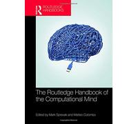 The Routledge Handbook of the Computational Mind (Routledge Handbooks in Philosophy)