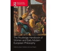 The Routledge Handbook of Women and Early Modern European Philosophy (Routledge Handbooks in Philosophy)
