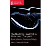 The Routledge Handbook to Metal Music Composition: Evolution of Structure, Expression, and Production (Routledge Music Handbooks)