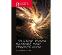 The Routledge Handbook to Rethinking Ethics in International Relations