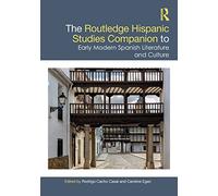 The Routledge Hispanic Studies Companion to Early Modern Spanish Literature and Culture (Routledge Companions to Hispanic and Latin American Studies)