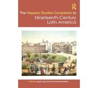 The Routledge Hispanic Studies Companion to Nineteenth-Century Latin America (Routledge Companions to Hispanic and Latin American Studies)