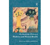 The Routledge History of Madness and Mental Health by Edited by Greg Eghigian