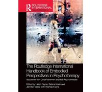 The Routledge International Handbook of Embodied Perspectives in Psychotherapy: Approaches from Dance Movement and Body Psychotherapies (Routledge International Handbooks)