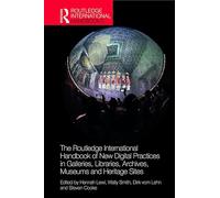 The Routledge International Handbook of New Digital Practices in Galleries, Libraries, Archives, Museums and Heritage Sites (Routledge International Handbooks)