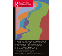The Routledge International Handbook of Time Use Data and Methods : Time Use Research Volume 1
