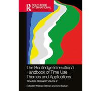 The Routledge International Handbook of Time Use Themes and Applications: Time Use Research Volume 2 (Routledge International Handbooks)