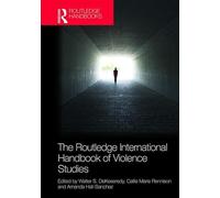 The Routledge International Handbook of Violence Studies (Routledge International Handbooks)