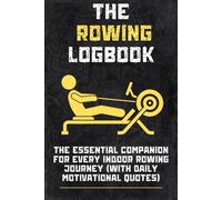 The Rowing Logbook: The essential companion for every indoor rowing journey (With daily motivational quotes)