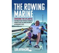 The Rowing Marine : Crossing the Atlantic: The World’s Only Physically Disabled Person to Hold the World Record in an Endurance Event