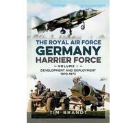 The Royal Air Force Germany Harrier Force : Volume 1: Development and Deployment 1970-1973