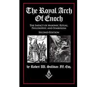 The Royal Arch of Enoch: The Impact of Masonic Ritual, Philosophy, and Symbolism, Second Edition