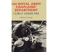 The Royal Army Chaplains' Department, 1796-1953: Clergy under Fire (Studies in Modern British Religious History)