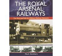 The Royal Arsenal Railways: The Rise and Fall of a Military Railway Network
