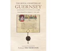 The Royal Charters of Guernsey: From Edward III to Charles II ~ 1341-1668 ~ Transcribed, translated and annotated