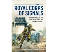 The Royal Corps of Signals : Unit Histories of the Corps (1920-2001) and Its Antecedents