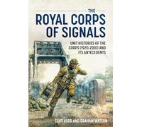 The Royal Corps of Signals: Unit Histories of the Corps (1920-2001) and Its Antecedents
