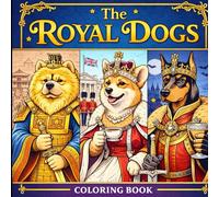 The Royal Dogs: A Historical Dogs Coloring Book for Adults: History Gets a Tail A Hilarious & Relaxing Adult Coloring Book