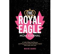 The Royal Eagle Mom Journal: A Faith-Filled Life Planner and Prayer Journal for Christian Moms Who Lead with Love