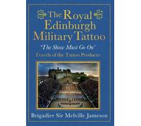 The Royal Edinburgh Military Tattoo: 'The Show Must Go On': 'The Show Must Go On' Travels of The Tattoo Producer
